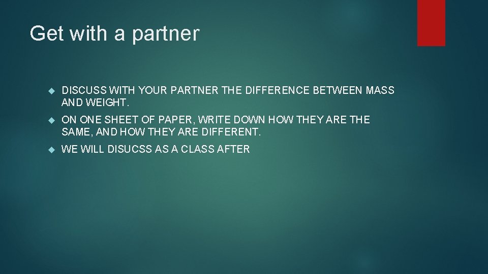 Get with a partner DISCUSS WITH YOUR PARTNER THE DIFFERENCE BETWEEN MASS AND WEIGHT.