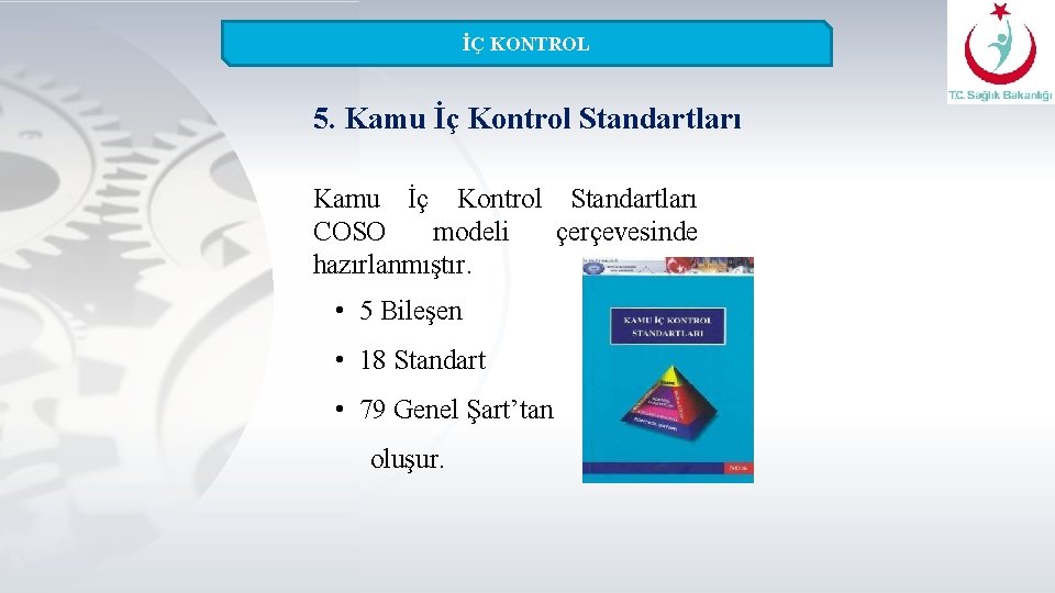 İÇ KONTROL 5. Kamu İç Kontrol Standartları COSO modeli çerçevesinde hazırlanmıştır. • 5 Bileşen