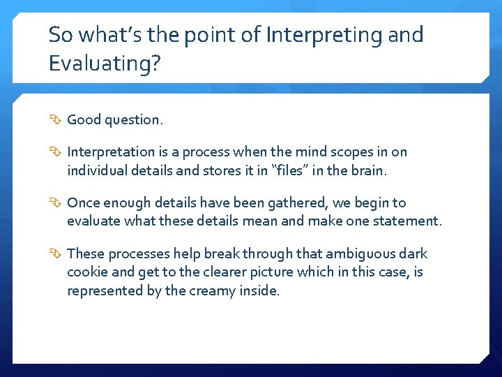 So what’s the point of Interpreting and Evaluating? Good question. Interpretation is a process