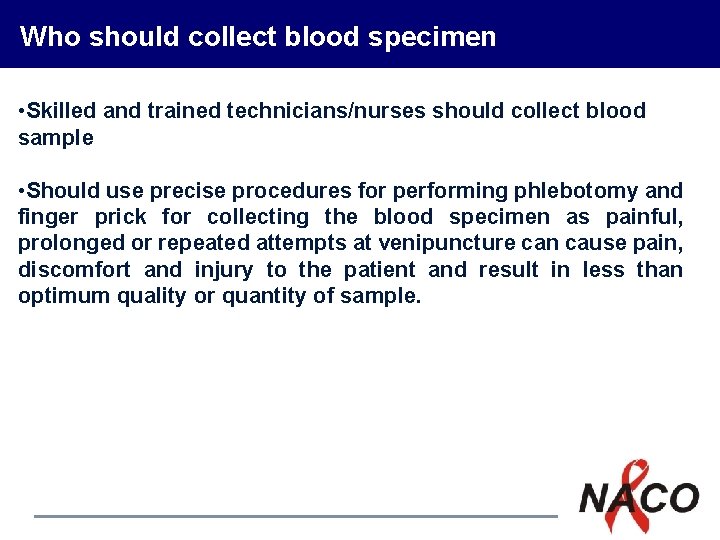 Who should collect blood specimen • Skilled and trained technicians/nurses should collect blood sample