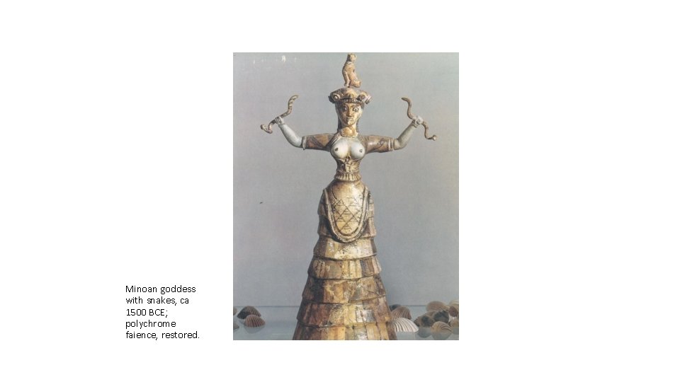 Minoan goddess with snakes, ca 1500 BCE; polychrome faience, restored. 
