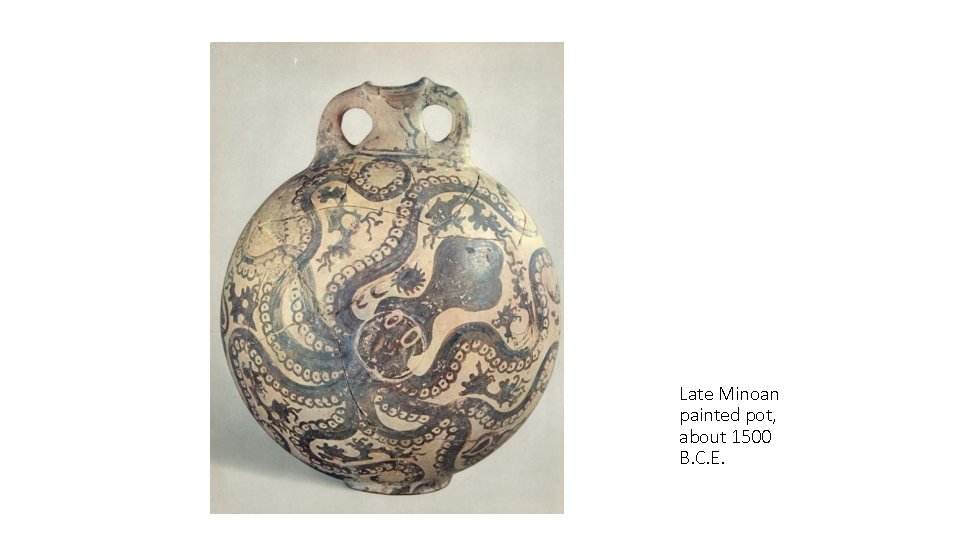Late Minoan painted pot, about 1500 B. C. E. 