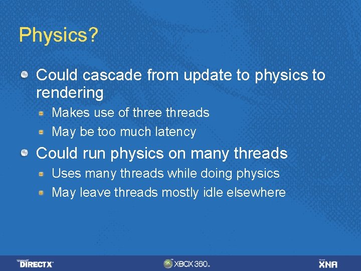 Physics? Could cascade from update to physics to rendering Makes use of three threads