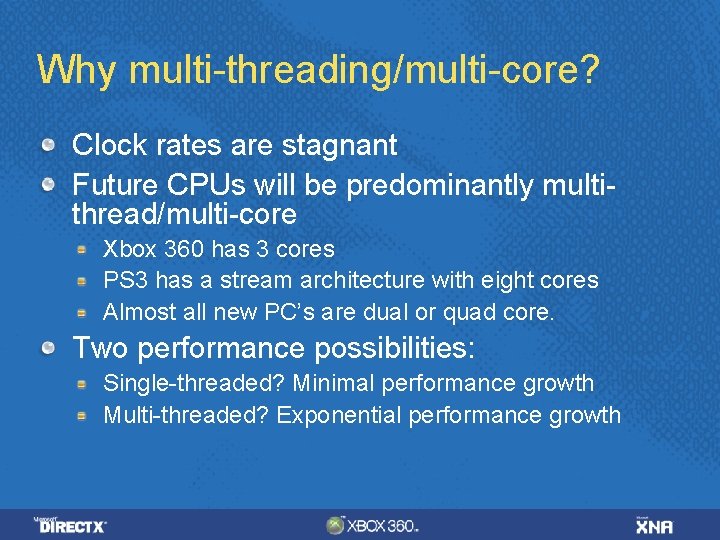 Why multi-threading/multi-core? Clock rates are stagnant Future CPUs will be predominantly multithread/multi-core Xbox 360