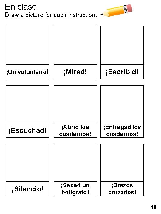 En clase Draw a picture for each instruction. ¡Un voluntario! ¡Mirad! ¡Escribid! ¡Escuchad! ¡Abrid
