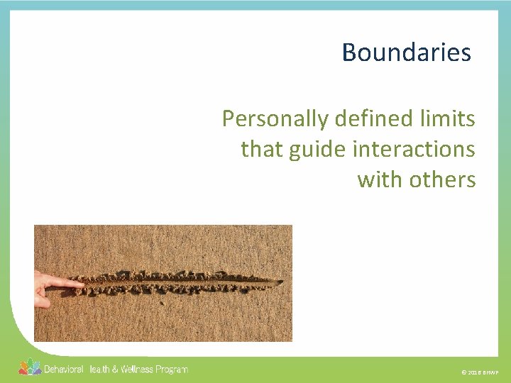 Boundaries Personally defined limits that guide interactions with others © 2016 BHWP 