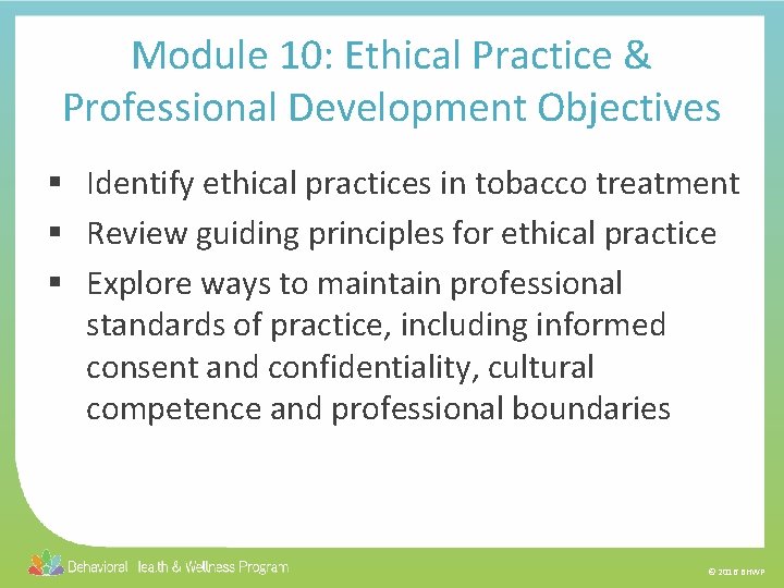 Module 10: Ethical Practice & Professional Development Objectives § Identify ethical practices in tobacco
