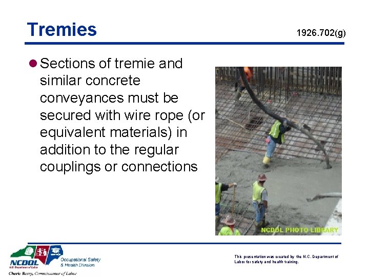 Tremies 1926. 702(g) l Sections of tremie and similar concrete conveyances must be secured