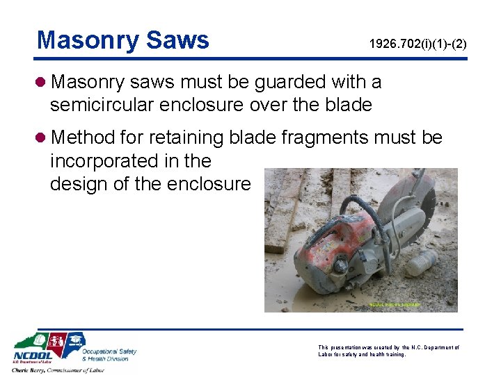 Masonry Saws 1926. 702(i)(1)-(2) l Masonry saws must be guarded with a semicircular enclosure