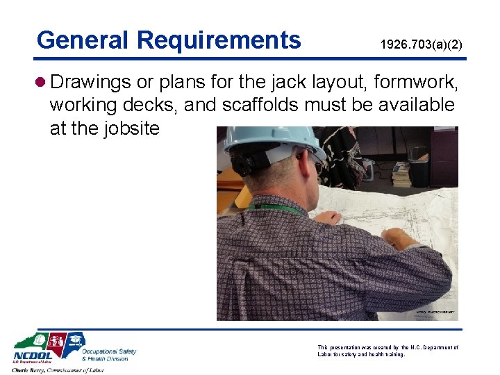 General Requirements 1926. 703(a)(2) l Drawings or plans for the jack layout, formwork, working