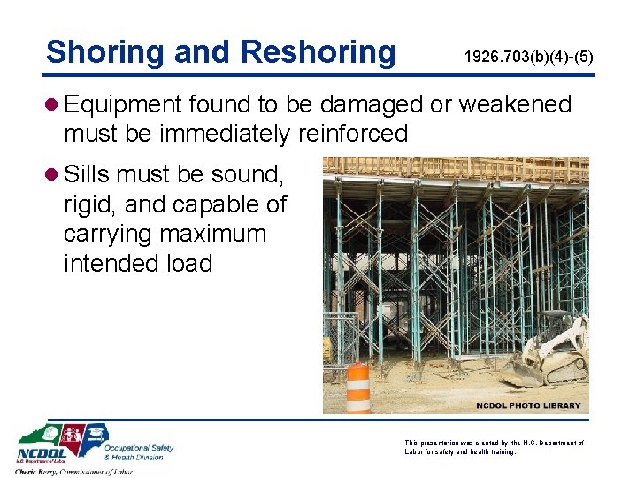 Shoring and Reshoring 1926. 703(b)(4)-(5) l Equipment found to be damaged or weakened must