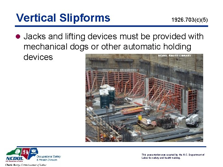 Vertical Slipforms 1926. 703(c)(5) l Jacks and lifting devices must be provided with mechanical