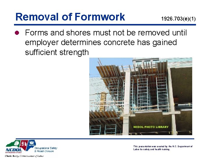 Removal of Formwork 1926. 703(e)(1) l Forms and shores must not be removed until