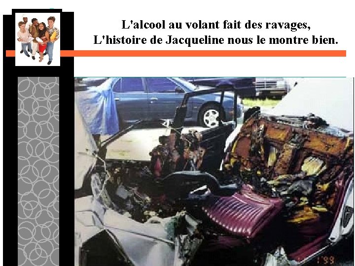 L'alcool au volant fait des ravages, L'histoire de Jacqueline nous le montre bien. 