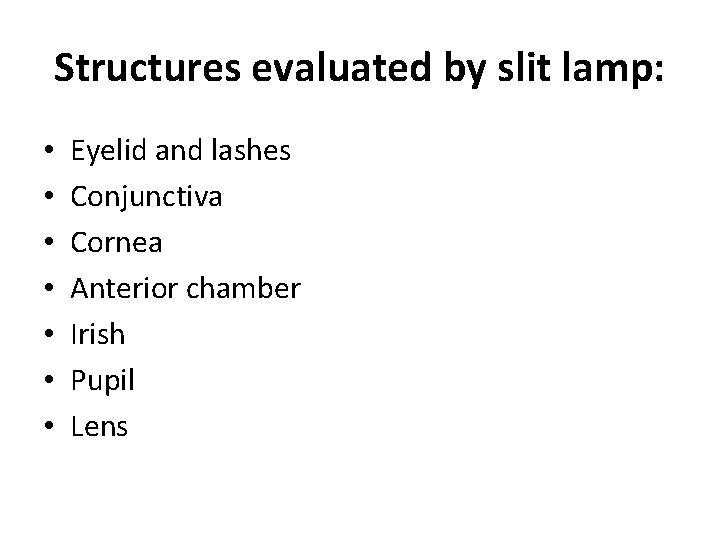 Structures evaluated by slit lamp: • • Eyelid and lashes Conjunctiva Cornea Anterior chamber