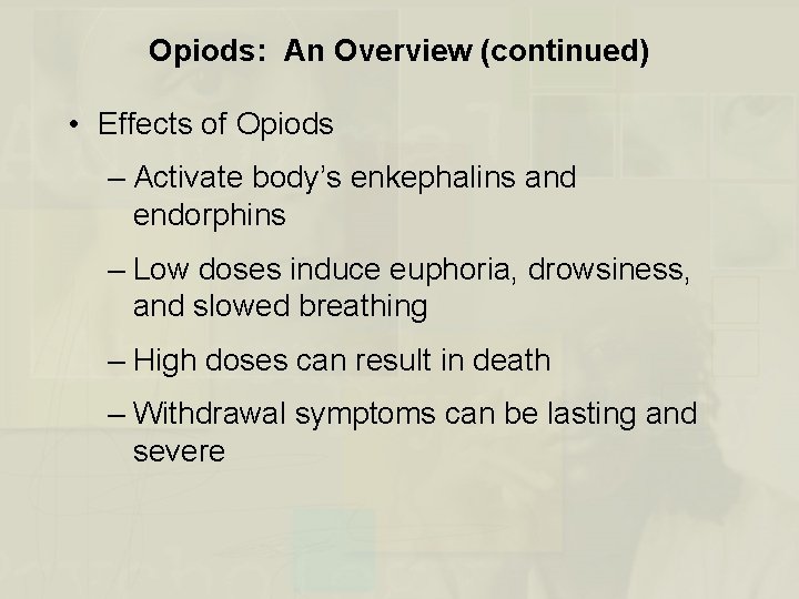 Opiods: An Overview (continued) • Effects of Opiods – Activate body’s enkephalins and endorphins