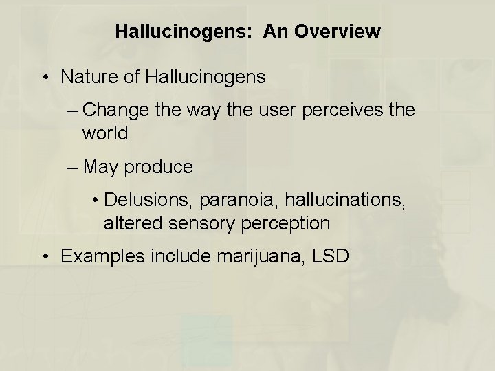 Hallucinogens: An Overview • Nature of Hallucinogens – Change the way the user perceives