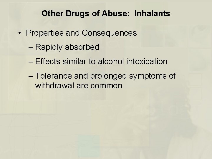 Other Drugs of Abuse: Inhalants • Properties and Consequences – Rapidly absorbed – Effects