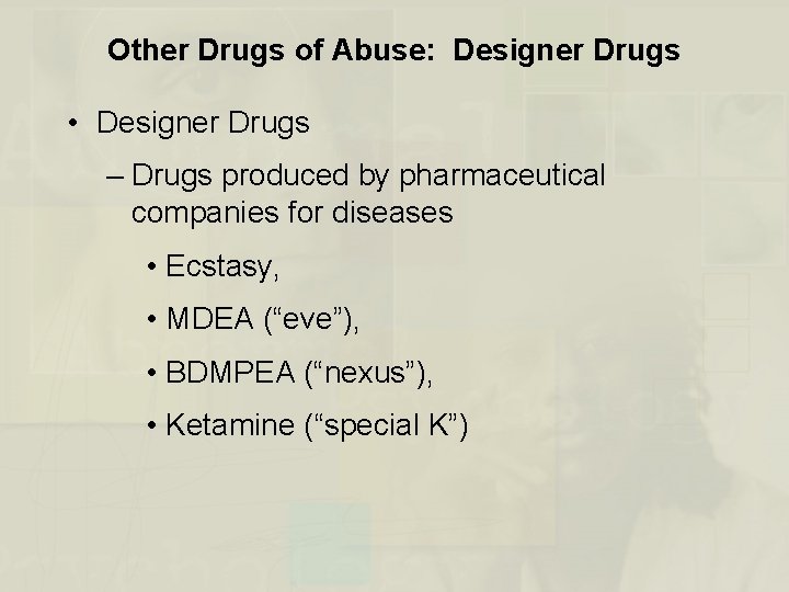 Other Drugs of Abuse: Designer Drugs • Designer Drugs – Drugs produced by pharmaceutical