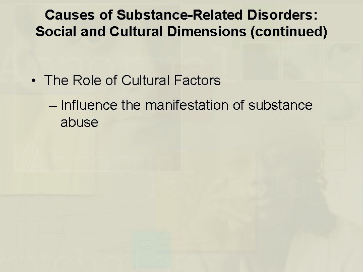 Causes of Substance-Related Disorders: Social and Cultural Dimensions (continued) • The Role of Cultural