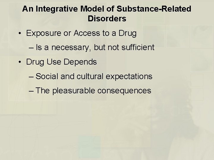 An Integrative Model of Substance-Related Disorders • Exposure or Access to a Drug –