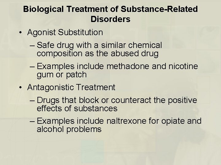 Biological Treatment of Substance-Related Disorders • Agonist Substitution – Safe drug with a similar