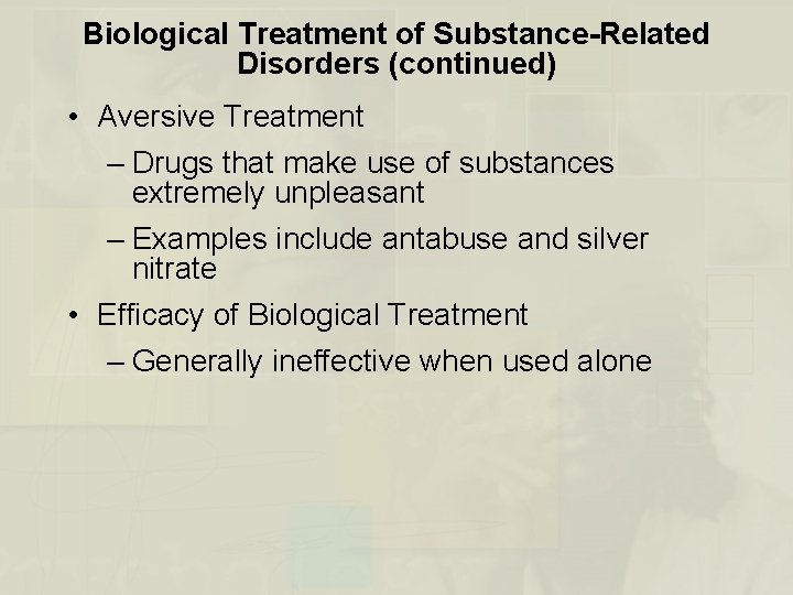 Biological Treatment of Substance-Related Disorders (continued) • Aversive Treatment – Drugs that make use