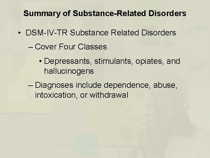 Summary of Substance-Related Disorders • DSM-IV-TR Substance Related Disorders – Cover Four Classes •