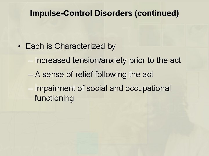 Impulse-Control Disorders (continued) • Each is Characterized by – Increased tension/anxiety prior to the