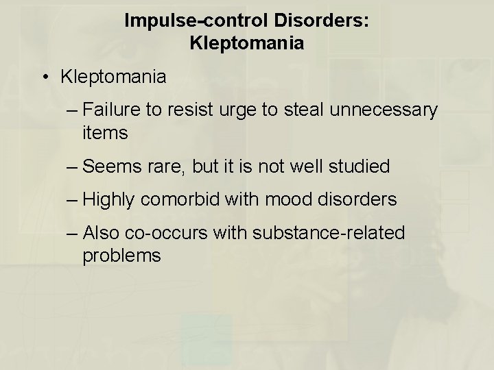Impulse-control Disorders: Kleptomania • Kleptomania – Failure to resist urge to steal unnecessary items