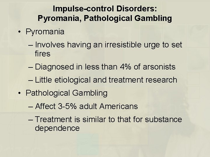 Impulse-control Disorders: Pyromania, Pathological Gambling • Pyromania – Involves having an irresistible urge to