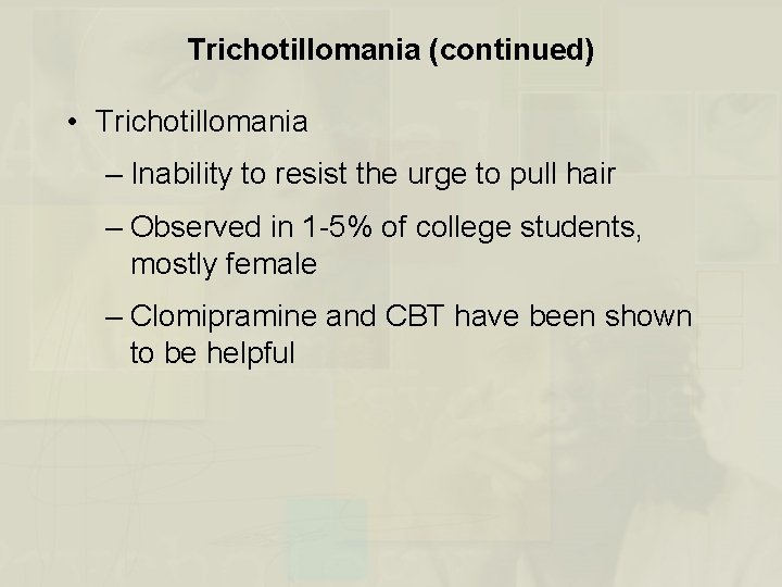 Trichotillomania (continued) • Trichotillomania – Inability to resist the urge to pull hair –