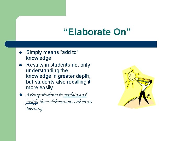 “Elaborate On” l l l Simply means “add to” knowledge. Results in students not