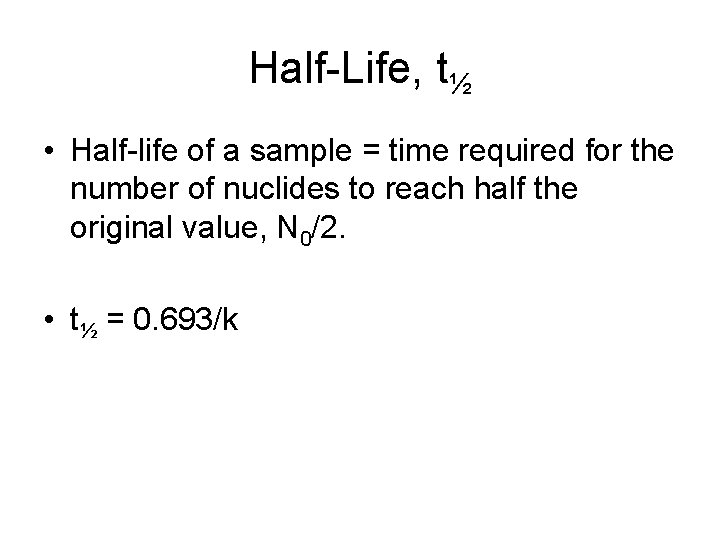 Half-Life, t½ • Half-life of a sample = time required for the number of