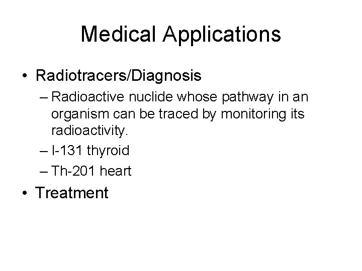 Medical Applications • Radiotracers/Diagnosis – Radioactive nuclide whose pathway in an organism can be