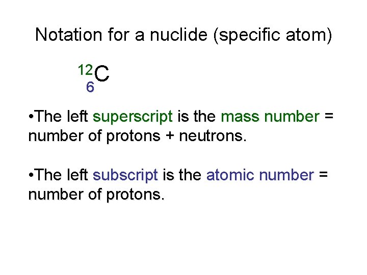 Notation for a nuclide (specific atom) 12 C 6 • The left superscript is