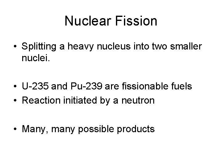 Nuclear Fission • Splitting a heavy nucleus into two smaller nuclei. • U-235 and