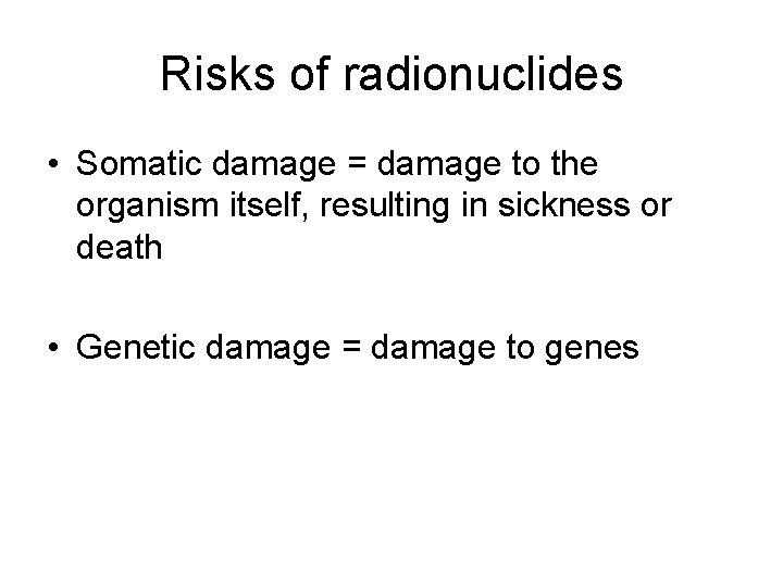 Risks of radionuclides • Somatic damage = damage to the organism itself, resulting in