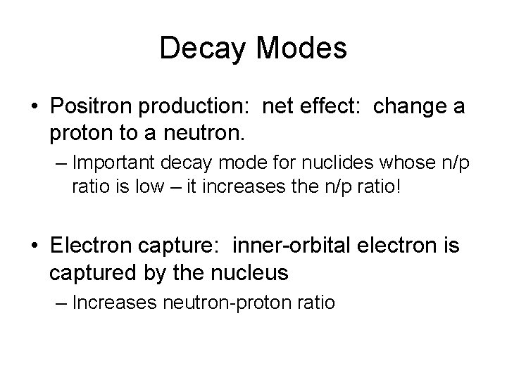 Decay Modes • Positron production: net effect: change a proton to a neutron. –