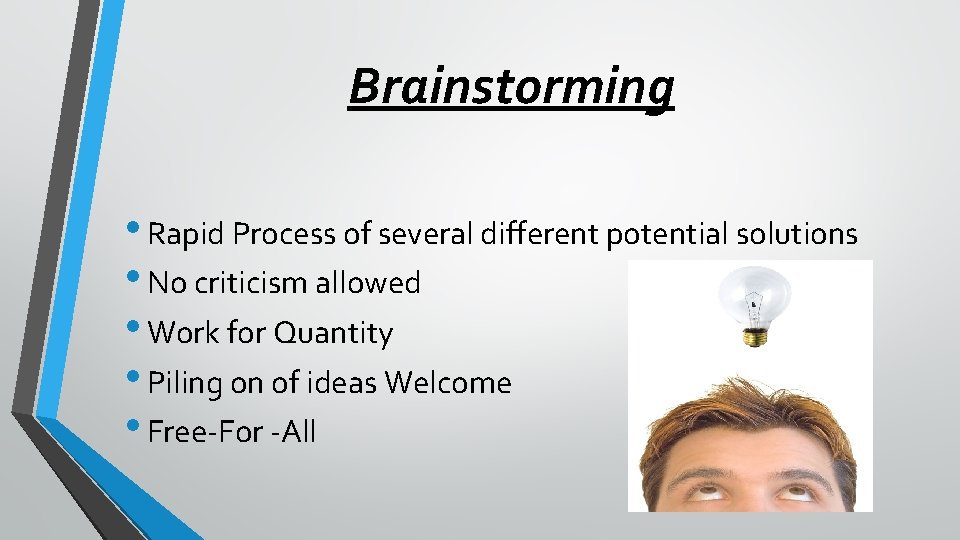 Brainstorming • Rapid Process of several different potential solutions • No criticism allowed •