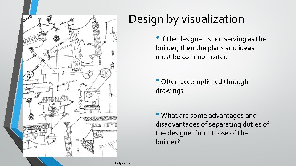 Design by visualization • If the designer is not serving as the builder, then