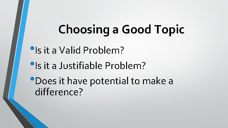 Choosing a Good Topic • Is it a Valid Problem? • Is it a