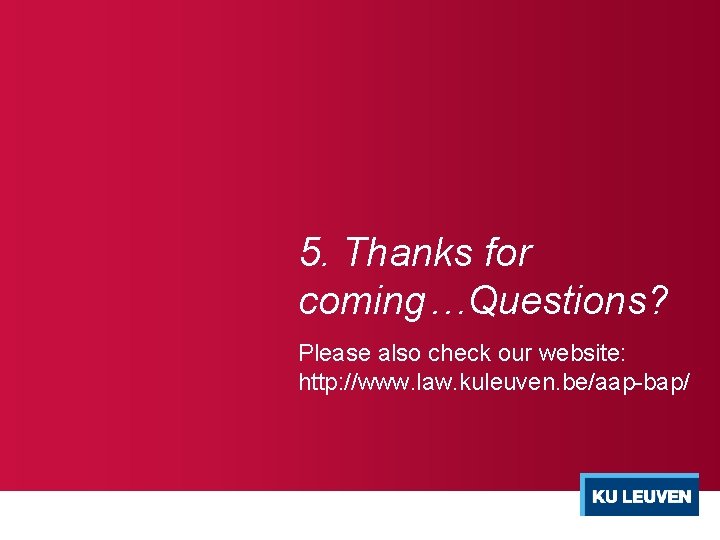 5. Thanks for coming…Questions? Please also check our website: http: //www. law. kuleuven. be/aap-bap/