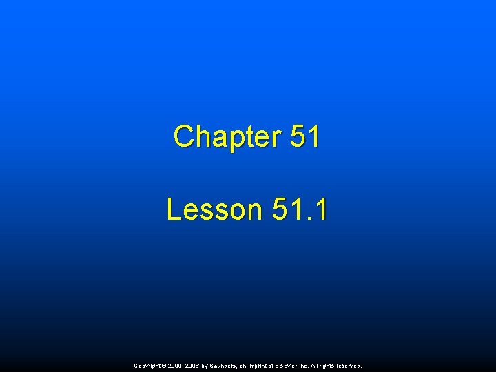 Chapter 51 Lesson 51. 1 Copyright © 2009, 2006 by Saunders, an imprint of Chapter 51 Lesson 51. 1 Copyright © 2009, 2006 by Saunders, an imprint of