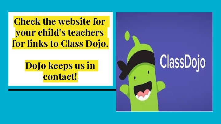 Check the website for your child’s teachers for links to Class Dojo. Do. Jo