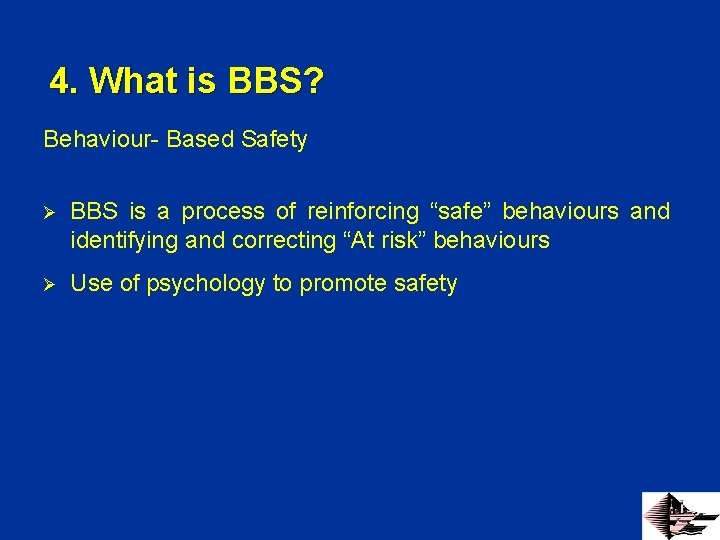 4. What is BBS? Behaviour- Based Safety Ø BBS is a process of reinforcing