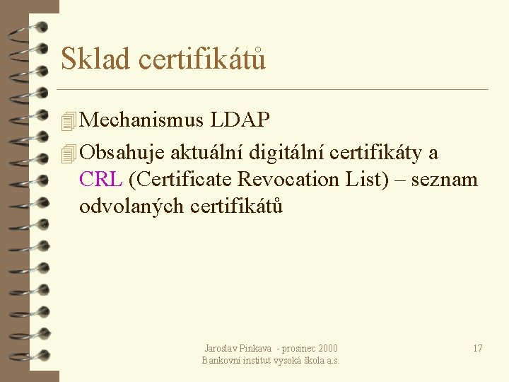 Sklad certifikátů 4 Mechanismus LDAP 4 Obsahuje aktuální digitální certifikáty a CRL (Certificate Revocation