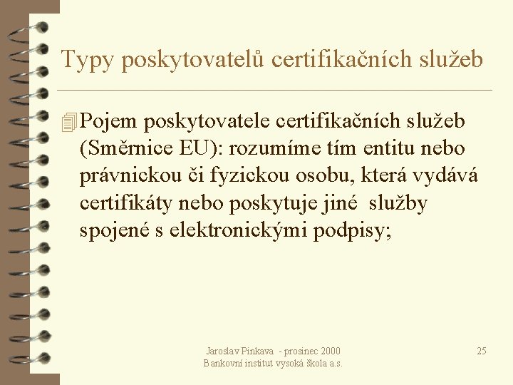 Typy poskytovatelů certifikačních služeb 4 Pojem poskytovatele certifikačních služeb (Směrnice EU): rozumíme tím entitu