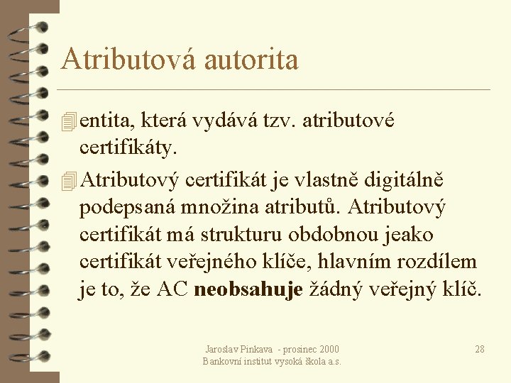 Atributová autorita 4 entita, která vydává tzv. atributové certifikáty. 4 Atributový certifikát je vlastně