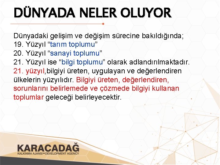 DÜNYADA NELER OLUYOR Dünyadaki gelişim ve değişim sürecine bakıldığında; 19. Yüzyıl “tarım toplumu” 20.